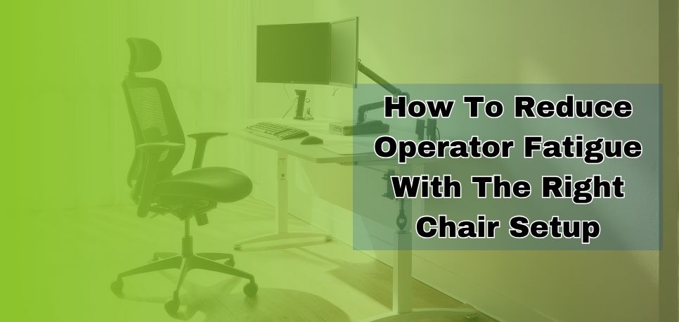 How To Reduce Operator Fatigue With The Right Chair Setup